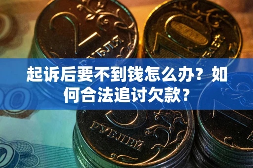 北京起诉后要不到钱怎么办？如何合法追讨欠款？