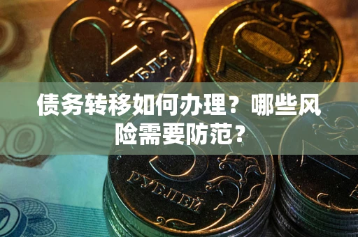 北京债务转移如何办理？哪些风险需要防范？