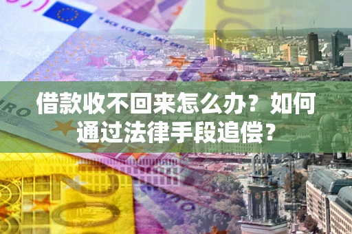 北京借款收不回来怎么办？如何通过法律手段追偿？