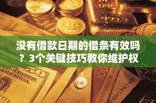 北京没有借款日期的借条有效吗？3个关键技巧教你维护权益