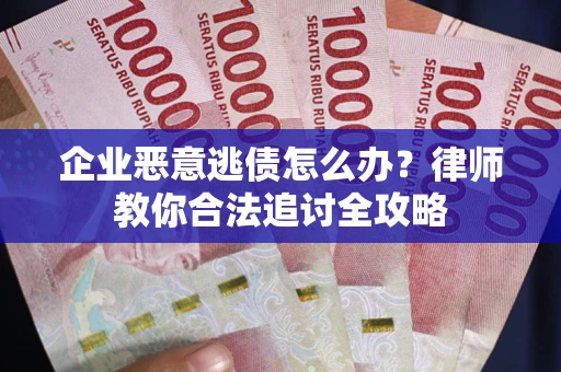 北京企业恶意逃债怎么办？律师教你合法追讨全攻略