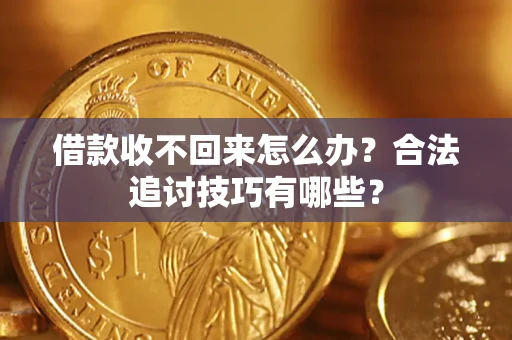 北京借款收不回来怎么办？合法追讨技巧有哪些？