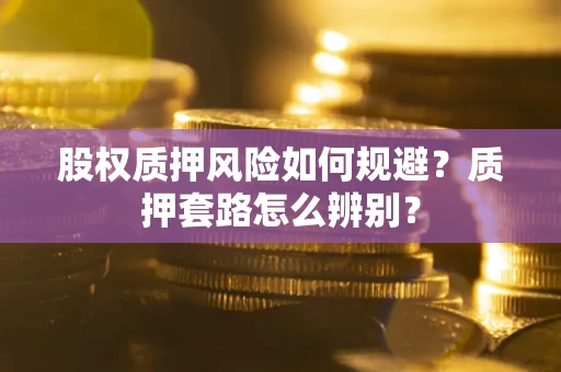 北京股权质押风险如何规避？质押套路怎么辨别？