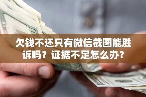 北京欠钱不还只有微信截图能胜诉吗？证据不足怎么办？