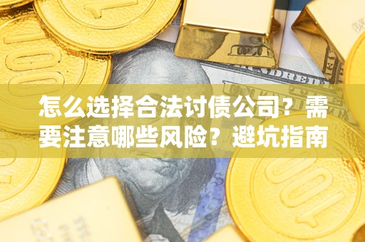 北京怎么选择合法讨债公司？需要注意哪些风险？避坑指南来了！