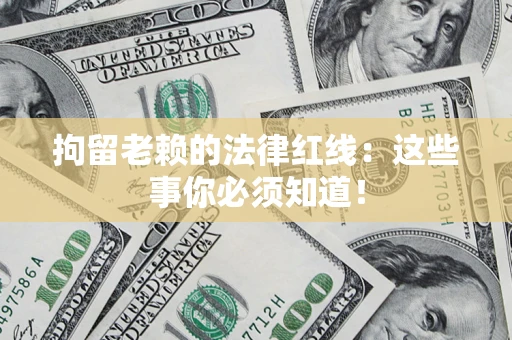 北京拘留老赖的法律红线：这些事你必须知道！
