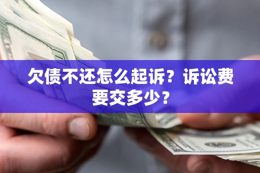 北京欠债不还怎么起诉？诉讼费要交多少？