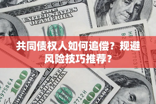 北京共同债权人如何追偿？规避风险技巧推荐？