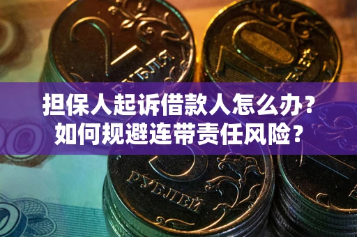 北京担保人起诉借款人怎么办？如何规避连带责任风险？