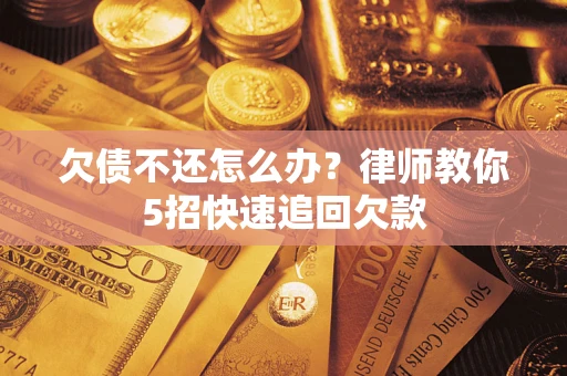 北京欠债不还怎么办？律师教你5招快速追回欠款