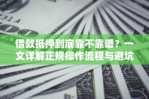 北京借款抵押到底靠不靠谱？一文详解正规操作流程与避坑指南