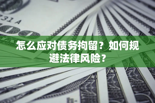 北京怎么应对债务拘留？如何规避法律风险？