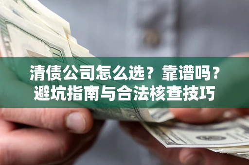 北京清债公司怎么选？靠谱吗？避坑指南与合法核查技巧