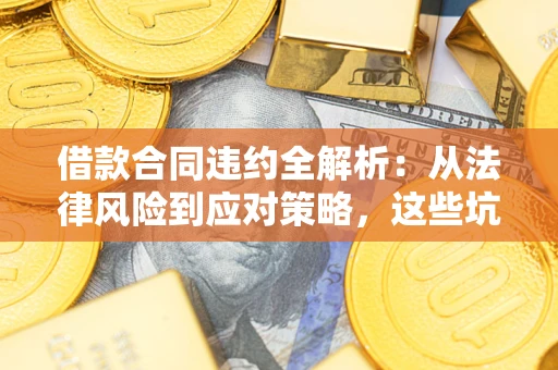 北京借款合同违约全解析：从法律风险到应对策略，这些坑别再踩！