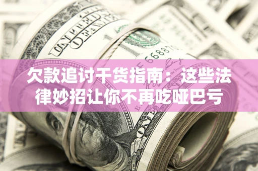 北京欠款追讨干货指南：这些法律妙招让你不再吃哑巴亏