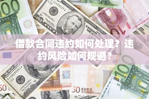 北京借款合同违约如何处理？违约风险如何规避？