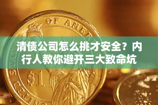 北京清债公司怎么挑才安全?内行人教你避开三大致命坑 北京清债公司怎么挑才安全?内行人教你避开三大致命坑