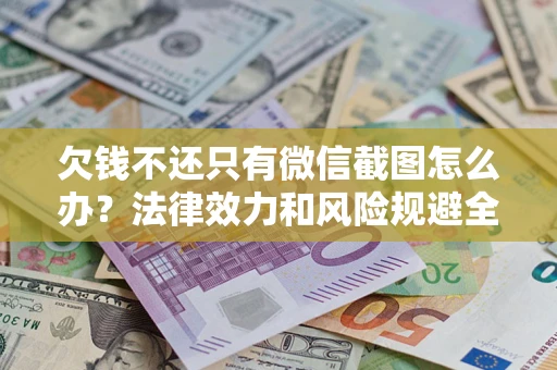 北京欠钱不还只有微信截图怎么办？法律效力和风险规避全解析