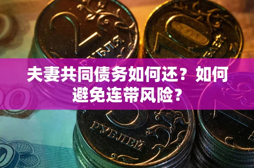 北京夫妻共同债务如何还？如何避免连带风险？