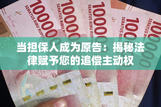 北京当担保人成为原告:揭秘法律赋予您的追偿主动权 北京当担保人成为原告:揭秘法律赋予您的追偿主动权