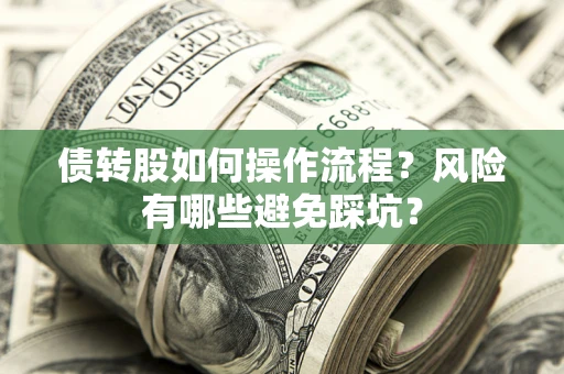 北京债转股如何操作流程?风险有哪些避免踩坑? 北京债转股如何操作流程?风险有哪些避免踩坑?