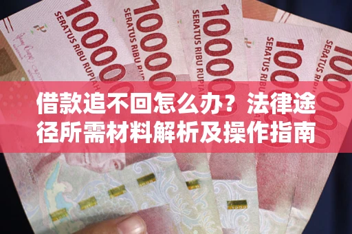 北京借款追不回怎么办？法律途径所需材料解析及操作指南