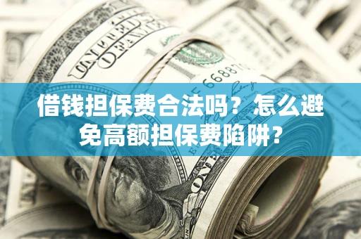 北京借钱担保费合法吗？怎么避免高额担保费陷阱？