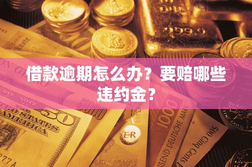 北京借款逾期怎么办？要赔哪些违约金？
