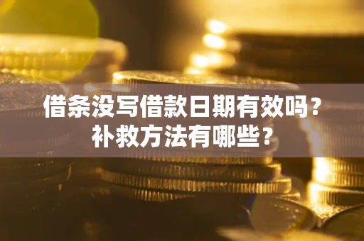 北京借条没写借款日期有效吗?补救方法有哪些? 北京借条没写借款日期有效吗?补救方法有哪些?