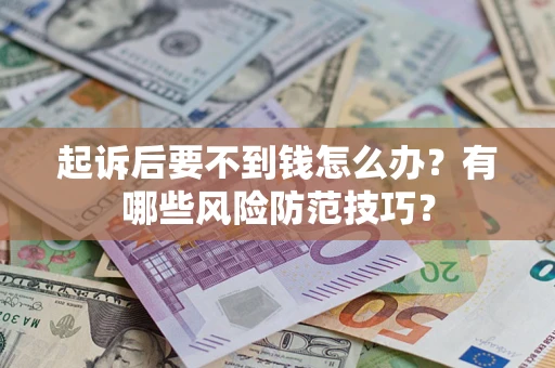 北京起诉后要不到钱怎么办？有哪些风险防范技巧？