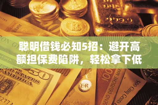 北京聪明借钱必知5招：避开高额担保费陷阱，轻松拿下低息贷款