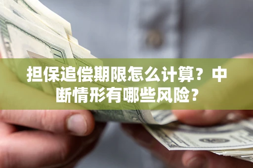 北京担保追偿期限怎么计算？中断情形有哪些风险？