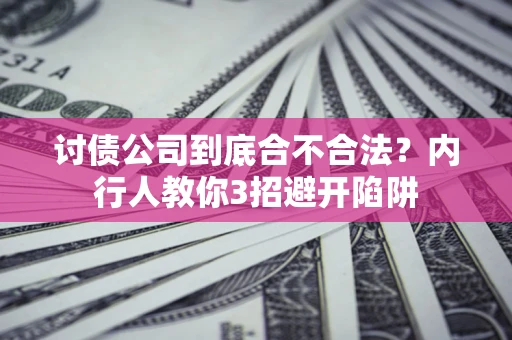 北京讨债公司到底合不合法？内行人教你3招避开陷阱