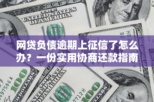 北京网贷负债逾期上征信了怎么办？一份实用协商还款指南请收好