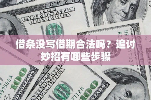 北京借条没写借期合法吗？追讨妙招有哪些步骤